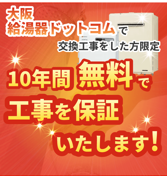 大阪給湯器ドットコムで交換工事をした方限定 10年間無料で工事を保証いたします！